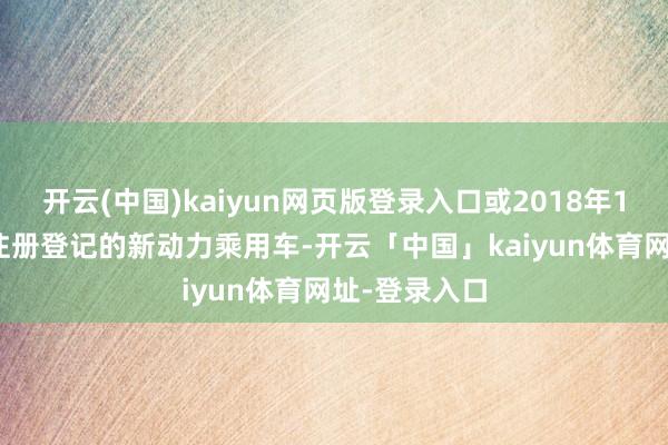 开云(中国)kaiyun网页版登录入口或2018年12月31日前注册登记的新动力乘用车-开云「中国」kaiyun体育网址-登录入口